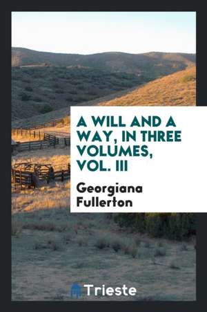 A Will and a Way, in Three Volumes, Vol. III de Georgiana Fullerton