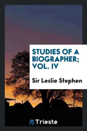 Studies of a Biographer; Vol. IV de Sir Leslie Stephen