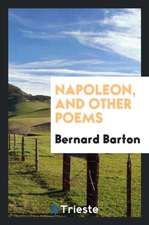 Napoleon, and Other Poems de Bernard Barton