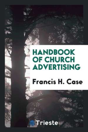 Handbook of Church Advertising de Francis H. Case