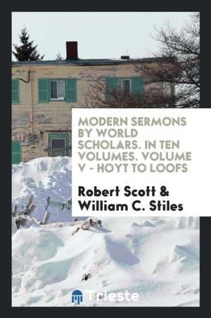 Modern Sermons by World Scholars. in Ten Volumes. Volume V - Hoyt to Loofs de Robert Scott