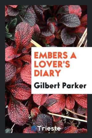 Embers a Lover's Diary de Gilbert Parker