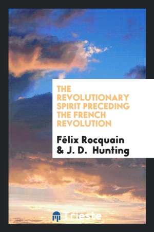 The Revolutionary Spirit Preceding the French Revolution de Felix Rocquain