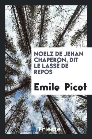 Noelz de Jehan Chaperon, Dit Le Lassé de Repos de Emile Picot