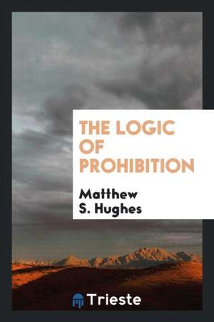 The Logic of Prohibition de Matthew S. Hughes