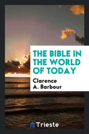 The Bible in the World of Today de Clarence A. Barbour