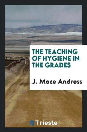 The Teaching of Hygiene in the Grades de J. Mace Andress