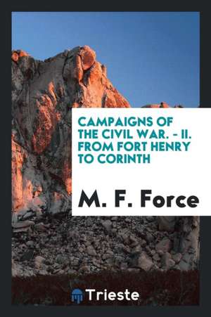 Campaigns of the Civil War. - II. from Fort Henry to Corinth de M. F. Force