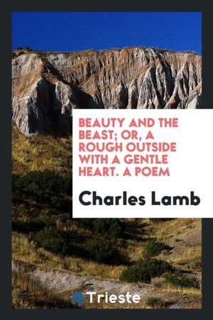 Beauty and the Beast, Or, a Rough Outside with a Gentle Heart: Or, a Rough ... de Charles Lamb