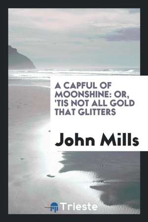 A Capful of Moonshine: Or, 'tis Not All Gold That Glitters de John Mills