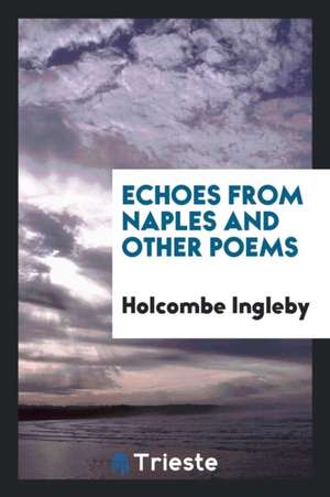 Echoes from Naples and Other Poems de Holcombe Ingleby