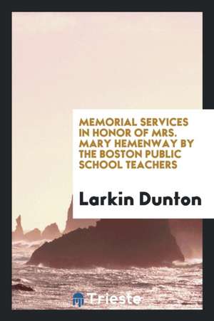 Memorial Services in Honor of Mrs. Mary Hemenway by the Boston Public School Teachers de Larkin Dunton