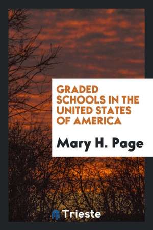 Graded Schools in the United States of America de Mary H. Page