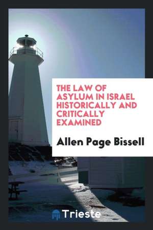 The Law of Asylum in Israel Historically and Critically Examined de Allen Page Bissell