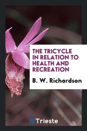 The Tricycle in Relation to Health and Recreation de Benjamin W. Richardson