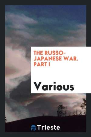 The Russo-Japanese War. Part I de Various