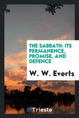 The Sabbath: Its Permanence, Promise, and Defence de W. W. Everts