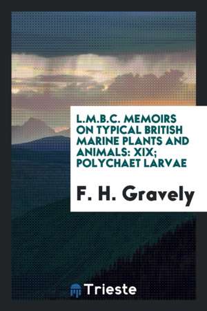 L.M.B.C. Memoirs on Typical British Marine Plants and Animals: XIX; Polychaet Larvae de F. H. Gravely