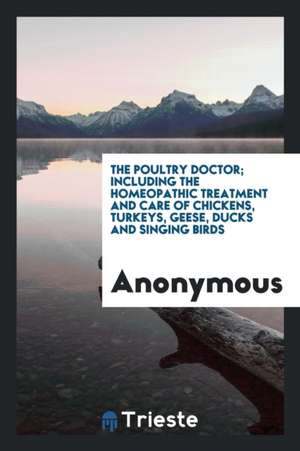 The Poultry Doctor: Including the Homeopathic Treatment and Care of Chickens ... de Anonymous