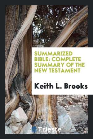 Summarized Bible: Complete Summary of the New Testament de Keith L. Brooks