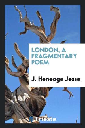 London, a Fragmentary Poem de J. Heneage Jesse