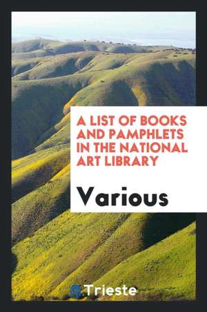 A List of Books and Pamphlets in the National Art Library de Various