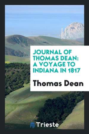 Journal of Thomas Dean: A Voyage to Indiana in 1817 de Thomas Dean