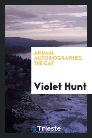 Animal Autobiographies. the Cat de Violet Hunt