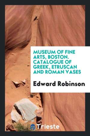 Catalogue of Greek, Etruscan and Roman Vases de Edward Robinson