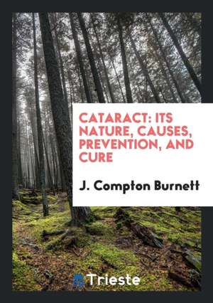 Cataract: Its Nature, Causes, Prevention, and Cure de J. Compton Burnett