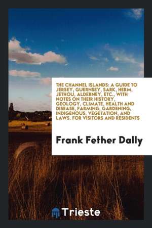 The Channel Islands: A Guide to Jersey, Guernsey, Sark, Herm, Jethou ... de Frank Fether Dally