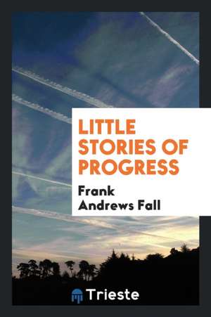 Little Stories of Progress de Frank Andrews Fall