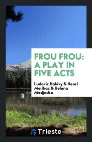 Frou Frou: A Play in Five Acts de Ludovic Halevy