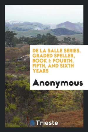 de la Salle Series. Graded Speller, Book I: Fourth, Fifth, and Sixth Years de Anonymous