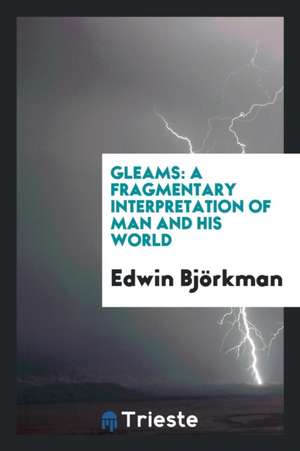 Gleams: A Fragmentary Interpretation of Man and His World de Edwin Bjorkman