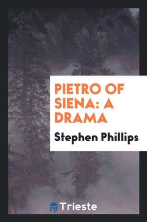 Pietro of Siena: A Drama de Stephen Phillips