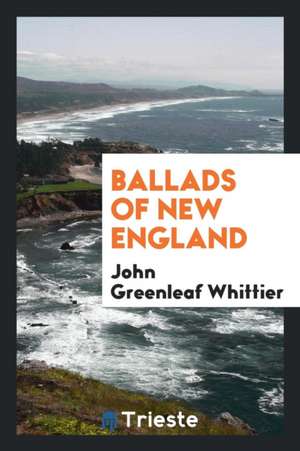 Ballads of New England de John Greenleaf Whittier