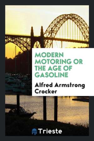 Modern Motoring or the Age of Gasoline de Alfred Armstrong Crocker