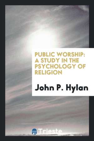 Public Worship: A Study in the Psychology of Religion de John P. Hylan