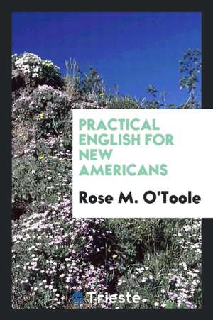 Practical English for New Americans de Rose M. O'Toole