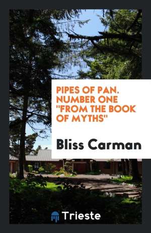 Pipes of Pan. Number One from the Book of Myths de Bliss Carman