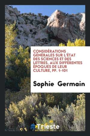 Considérations Générales Sur l'État Des Sciences Et Des Lettres, Aux ... de Sophie Germain