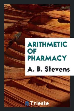 Arithmetic of Pharmacy de A. B. Stevens