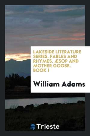 Lakeside Literature Series. Fables and Rhymes. Æsop and Mother Goose. Book I de William Adams