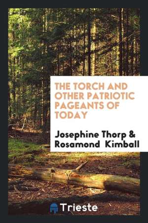 The Torch and Other Patriotic Pageants of Today de Josephine Thorp