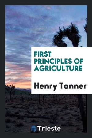 First Principles of Agriculture de Henry Tanner