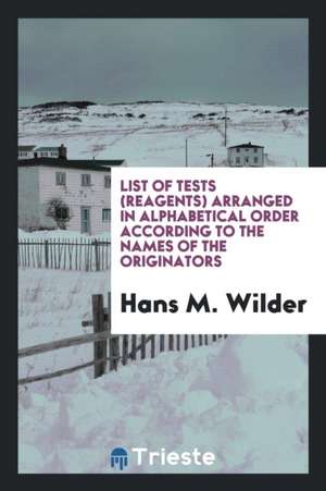 List of Tests (Reagents) Arranged in Alphabetical Order According to the Names of the Originators de Hans M. Wilder