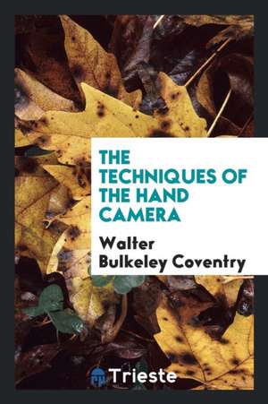 The Techniques of the Hand Camera de Walter Bulkeley Coventry