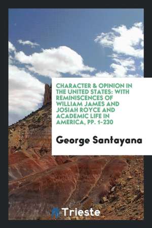 Character & Opinion in the United States: With Reminiscences of William ... de George Santayana