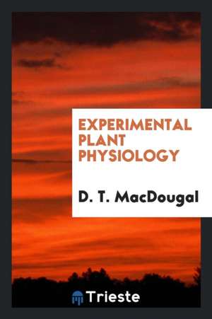 Experimental Plant Physiology de D. T. Macdougal